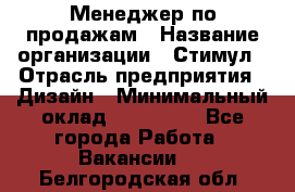 Менеджер по продажам › Название организации ­ Стимул › Отрасль предприятия ­ Дизайн › Минимальный оклад ­ 120 000 - Все города Работа » Вакансии   . Белгородская обл.